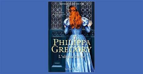 romanzi della gregory su tudor|L'ultima Tudor by Philippa Gregory .